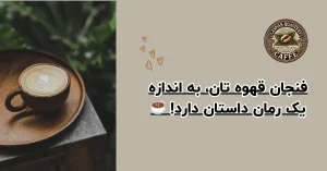 کالری قهوه : فنجان قهوه تان، به اندازه یک رمان داستان دارد!